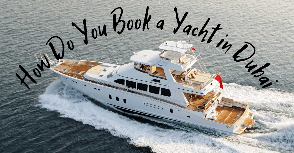 How Do You Book a Yacht in Dubai?