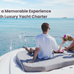 Enjoy a Memorable Experience With Luxury Yacht Charter