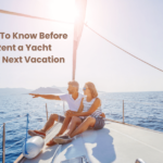 5 Things To Know Before You Rent a Yacht for Your Next Vacation