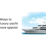 3 amazing ways to make your luxury yacht stay even more special