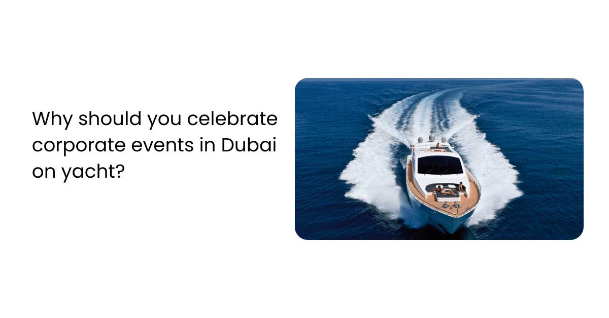 Why should you celebrate corporate events in Dubai on yacht