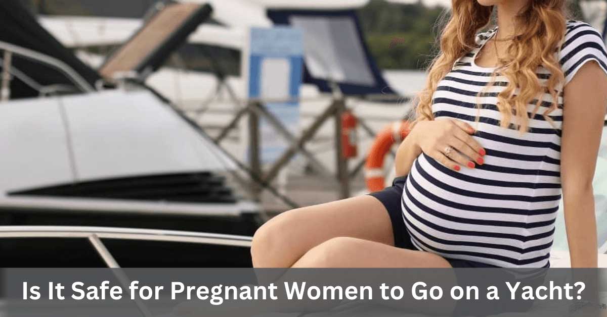 Is It Safe for Pregnant Women to Go on a Yacht?